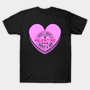 I don't need a Valentine... T-Shirt